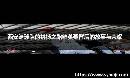 西安篮球队的拼搏之路精英赛背后的故事与荣耀